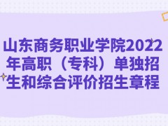 山東商務(wù)職業(yè)學院2022年高職（專科）單獨招生和綜合評價招生章程